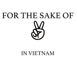 FOR THE SAKE OF PEACE IN VIETNAM